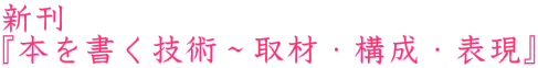 新刊 『本を書く技術～取材・構成・表現』